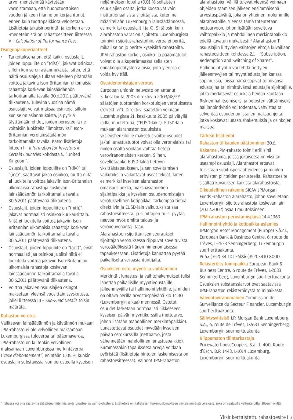 Osingonjakoperiaatteet Tarkoituksena on, että kaikki osuuslajit, joiden loppuliite on (dist), jakavat osinkoa, silloin kun se on asianmukaista, siten, että näitä osuuslajeja tullaan edelleen pitämään