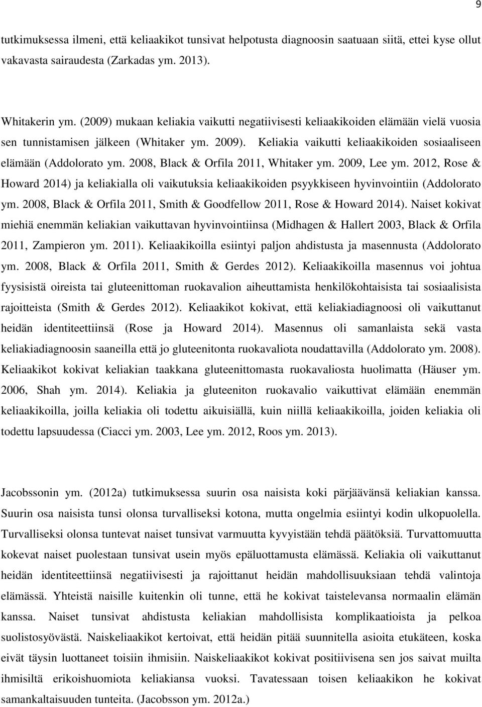 2008, Black & Orfila 2011, Whitaker ym. 2009, Lee ym. 2012, Rose & Howard 2014) ja keliakialla oli vaikutuksia keliaakikoiden psyykkiseen hyvinvointiin (Addolorato ym.