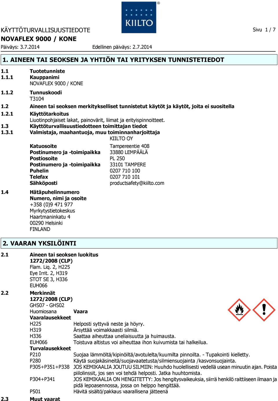 3.1 Valmistaja, maahantuoja, muu toiminnanharjoittaja KIILTO OY Katuosoite Tampereentie 408 Postinumero ja -toimipaikka 33880 LEMPÄÄLÄ Postiosoite PL 250 Postinumero ja -toimipaikka 33101 TAMPERE