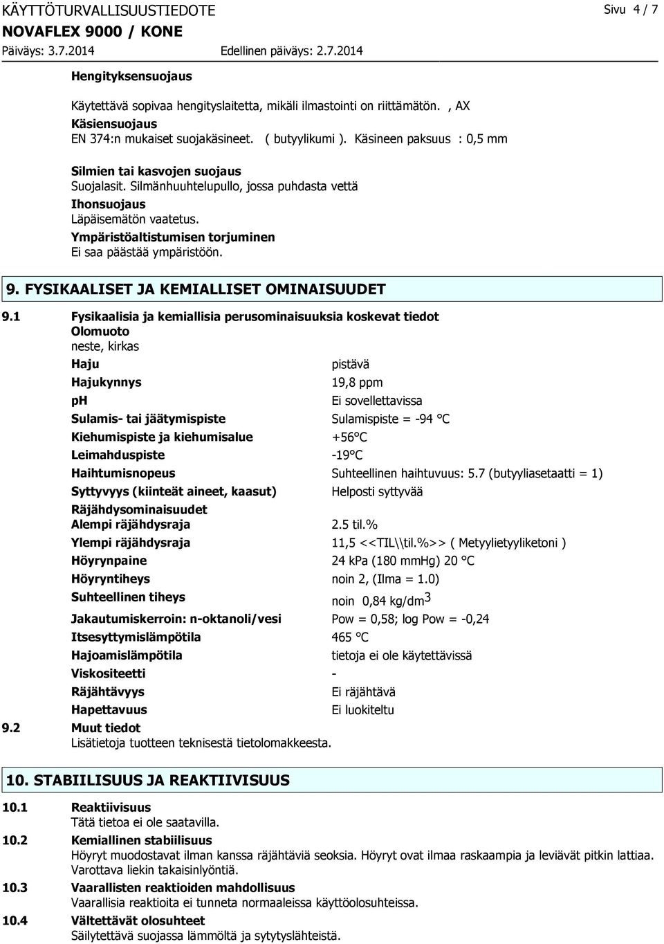 Ympäristöaltistumisen torjuminen Ei saa päästää ympäristöön. 9. FYSIKAALISET JA KEMIALLISET OMINAISUUDET 9.