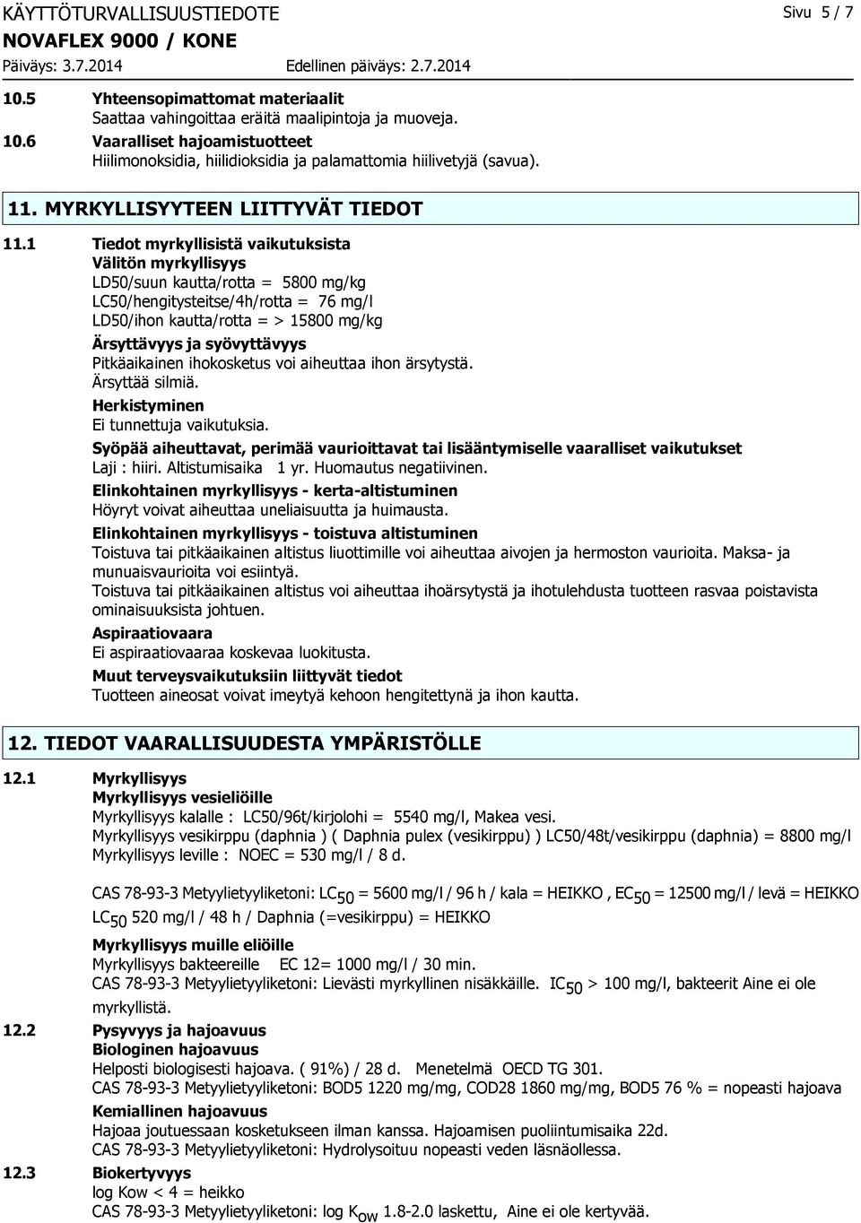 1 Tiedot myrkyllisistä vaikutuksista Välitön myrkyllisyys LD50/suun kautta/rotta = 5800 mg/kg LC50/hengitysteitse/4h/rotta = 76 mg/l LD50/ihon kautta/rotta = > 15800 mg/kg Ärsyttävyys ja syövyttävyys