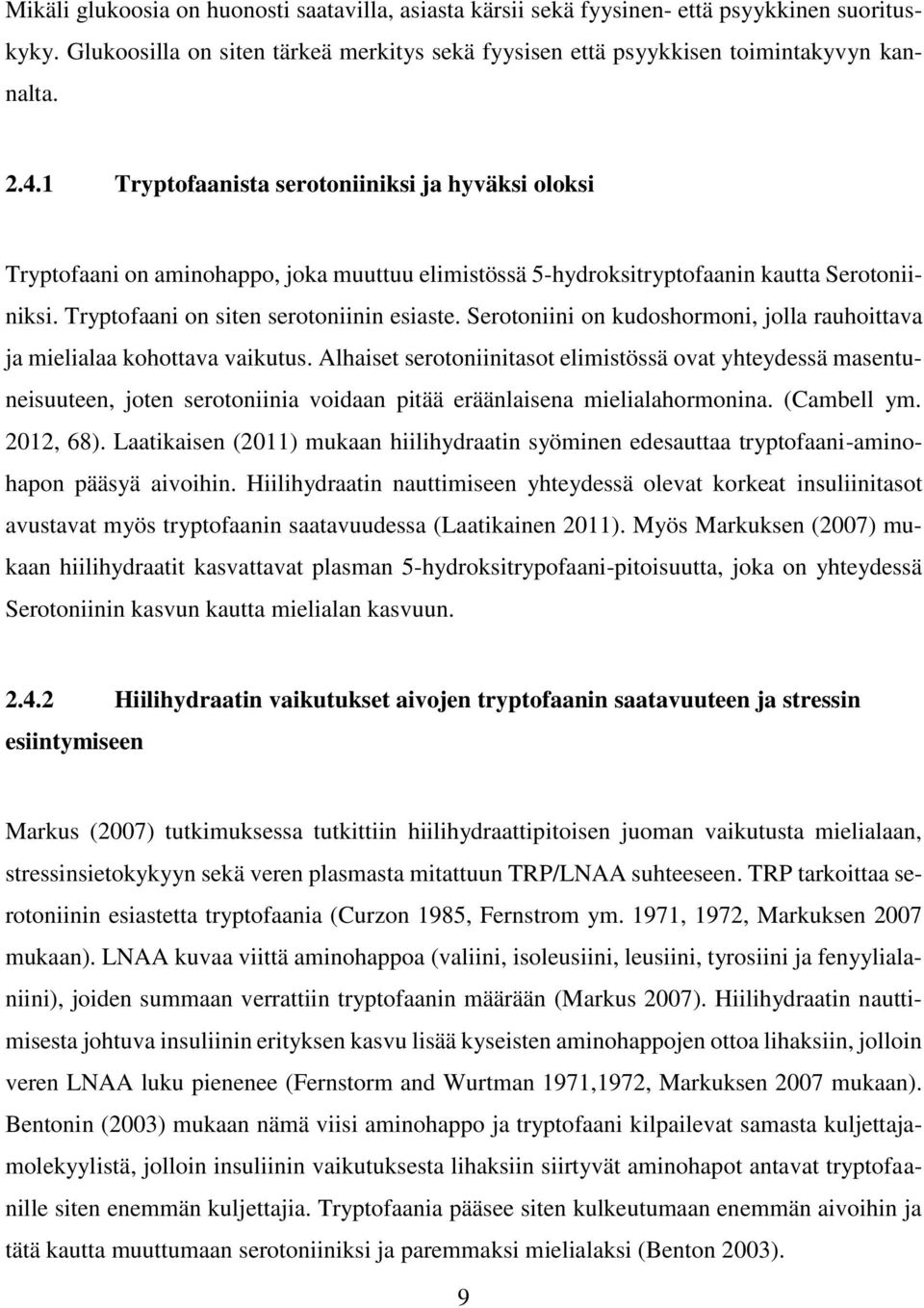 Serotoniini on kudoshormoni, jolla rauhoittava ja mielialaa kohottava vaikutus.