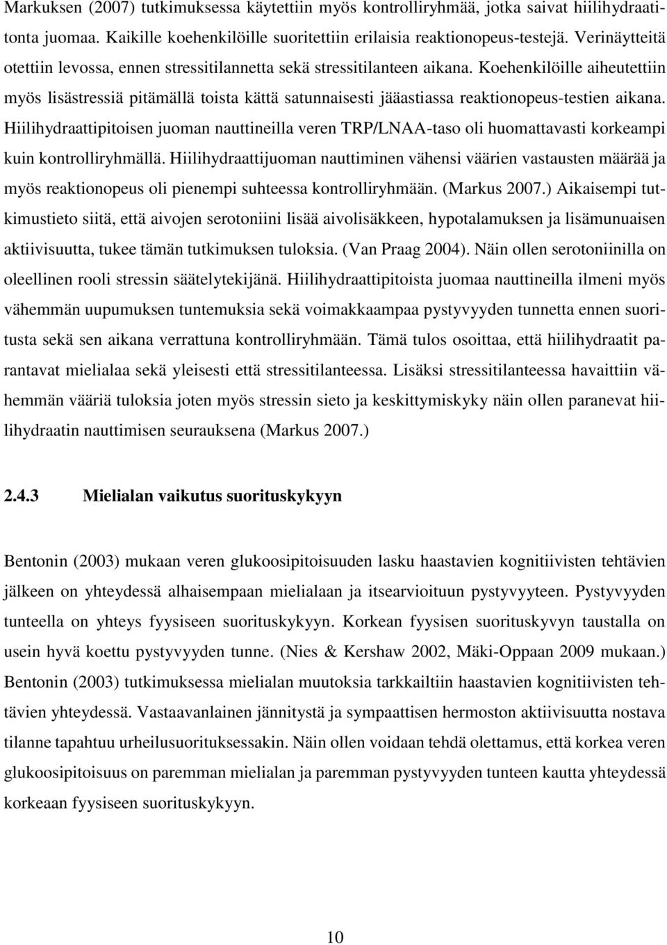 Koehenkilöille aiheutettiin myös lisästressiä pitämällä toista kättä satunnaisesti jääastiassa reaktionopeus-testien aikana.