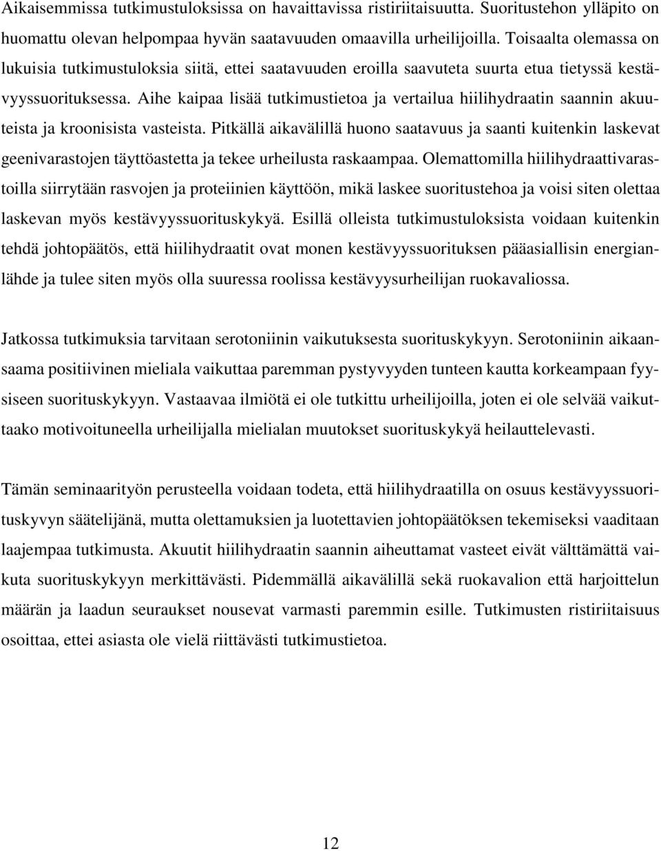 Aihe kaipaa lisää tutkimustietoa ja vertailua hiilihydraatin saannin akuuteista ja kroonisista vasteista.