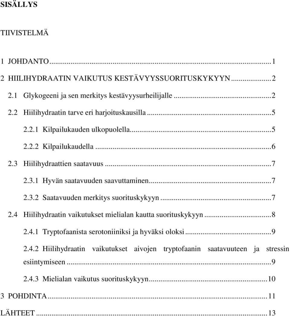 .. 7 2.4 Hiilihydraatin vaikutukset mielialan kautta suorituskykyyn... 8 2.4.1 Tryptofaanista serotoniiniksi ja hyväksi oloksi... 9 2.4.2 Hiilihydraatin vaikutukset aivojen tryptofaanin saatavuuteen ja stressin esiintymiseen.