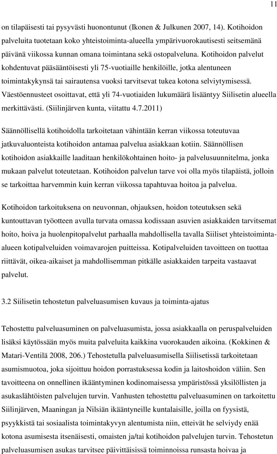 Kotihoidon palvelut kohdentuvat pääsääntöisesti yli 75-vuotiaille henkilöille, jotka alentuneen toimintakykynsä tai sairautensa vuoksi tarvitsevat tukea kotona selviytymisessä.