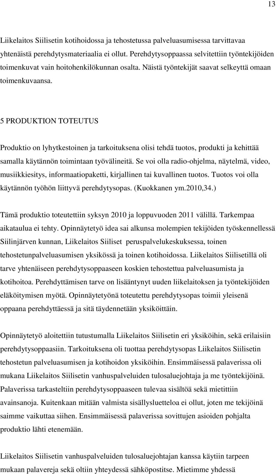 5 PRODUKTION TOTEUTUS Produktio on lyhytkestoinen ja tarkoituksena olisi tehdä tuotos, produkti ja kehittää samalla käytännön toimintaan työvälineitä.