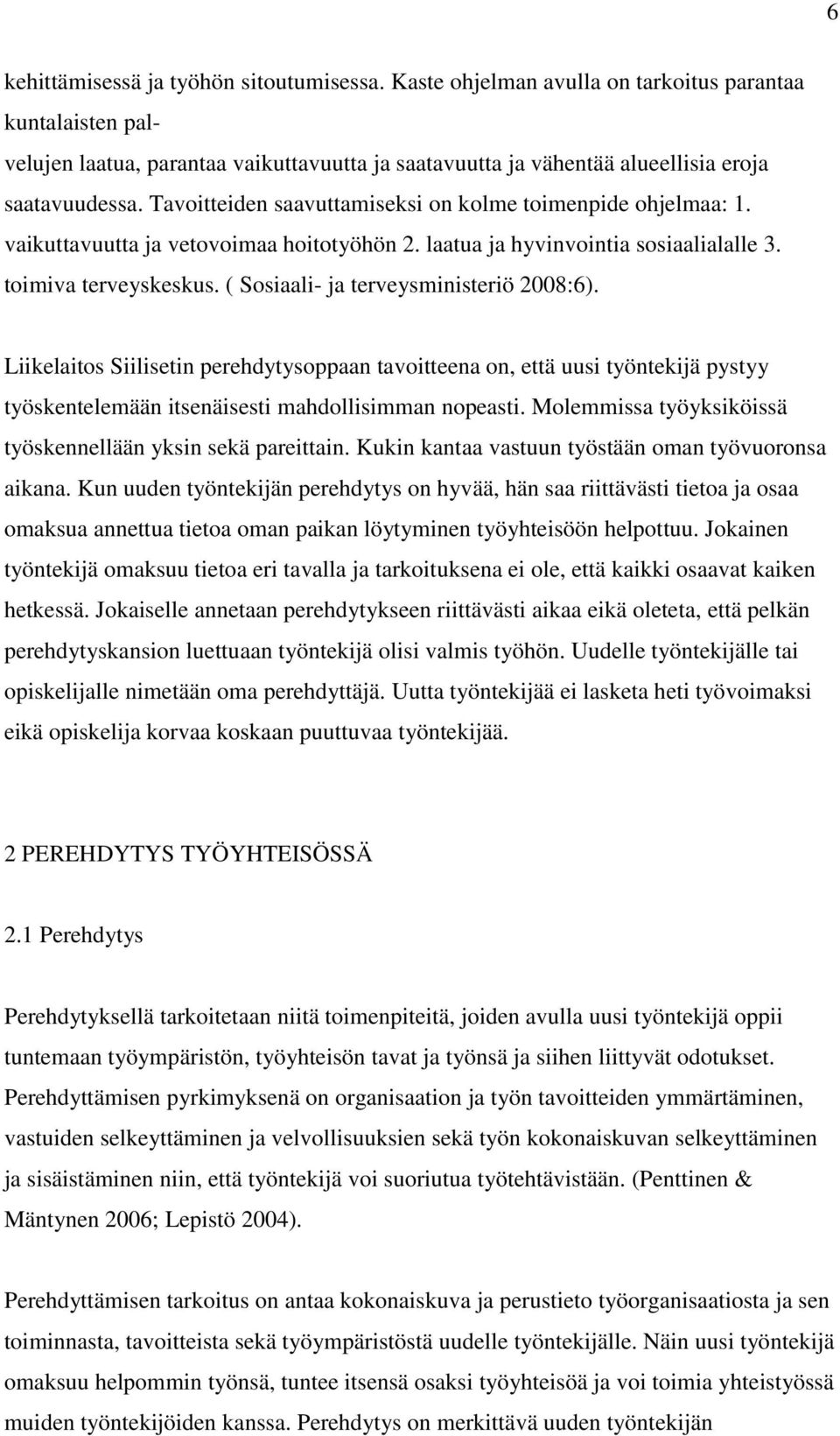 Tavoitteiden saavuttamiseksi on kolme toimenpide ohjelmaa: 1. vaikuttavuutta ja vetovoimaa hoitotyöhön 2. laatua ja hyvinvointia sosiaalialalle 3. toimiva terveyskeskus.