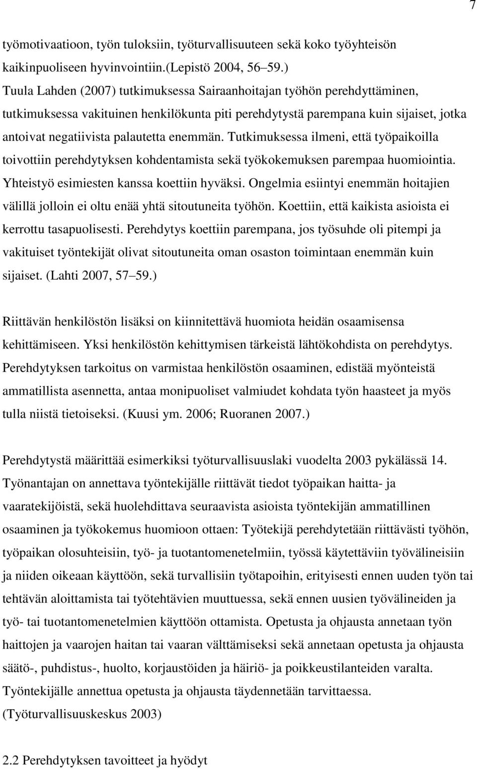 enemmän. Tutkimuksessa ilmeni, että työpaikoilla toivottiin perehdytyksen kohdentamista sekä työkokemuksen parempaa huomiointia. Yhteistyö esimiesten kanssa koettiin hyväksi.