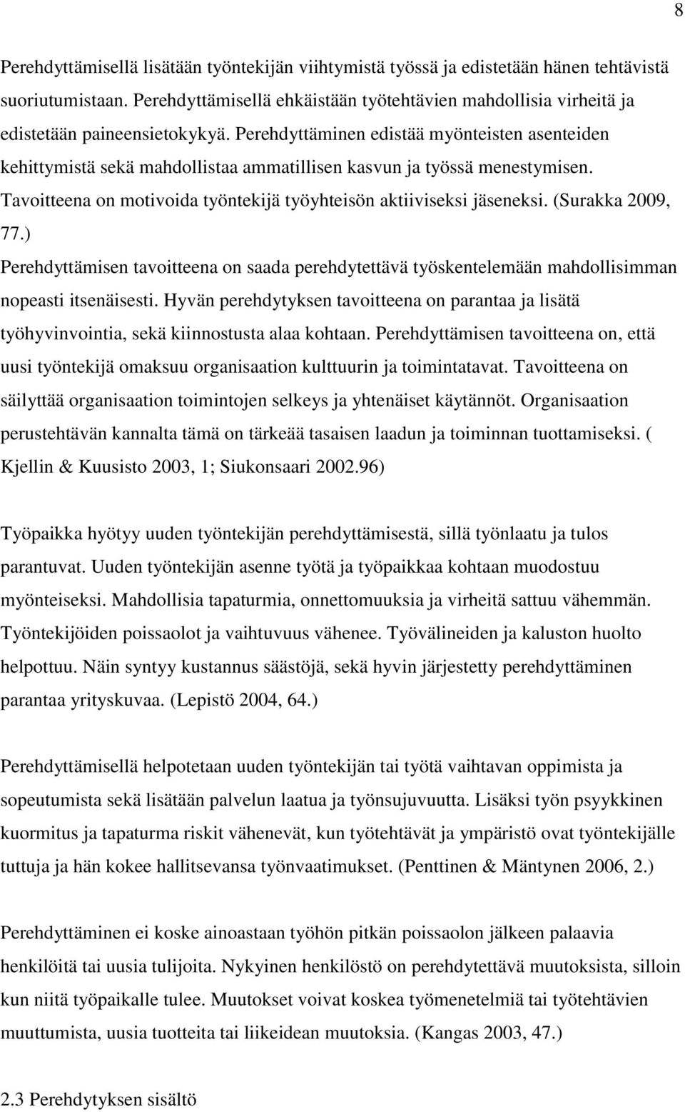 Perehdyttäminen edistää myönteisten asenteiden kehittymistä sekä mahdollistaa ammatillisen kasvun ja työssä menestymisen. Tavoitteena on motivoida työntekijä työyhteisön aktiiviseksi jäseneksi.