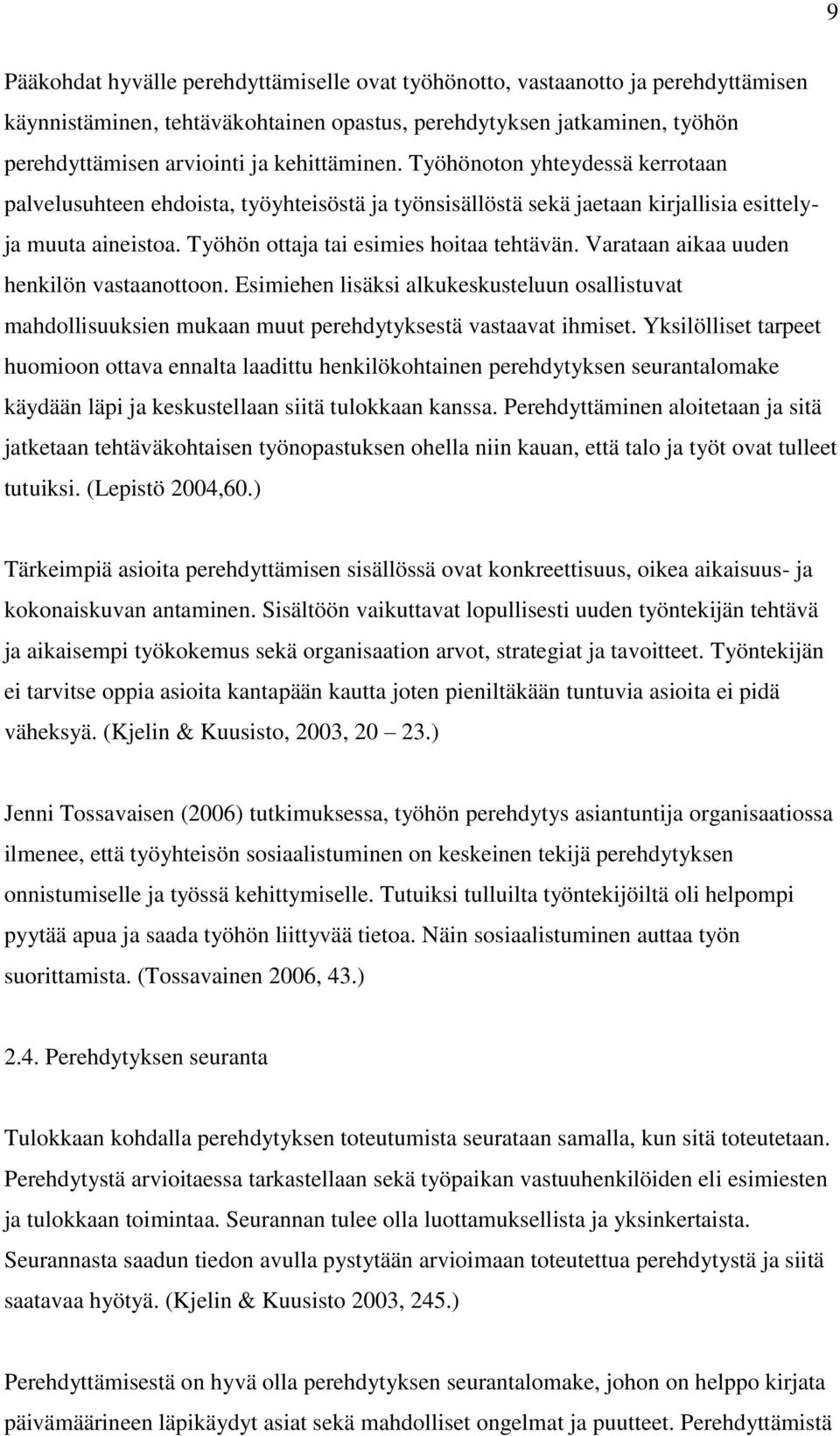 Varataan aikaa uuden henkilön vastaanottoon. Esimiehen lisäksi alkukeskusteluun osallistuvat mahdollisuuksien mukaan muut perehdytyksestä vastaavat ihmiset.