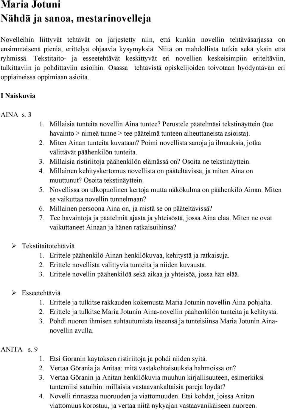 Osassa tehtävistä opiskelijoiden toivotaan hyödyntävän eri oppiaineissa oppimiaan asioita. I Naiskuvia AINA s. 3 1. Millaisia tunteita novellin Aina tuntee?