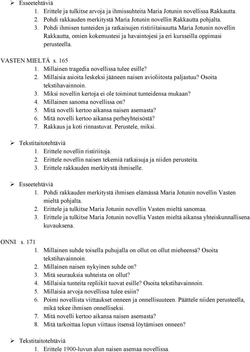 Millainen tragedia novellissa tulee esille? 2. Millaisia asioita leskeksi jääneen naisen avioliitosta paljastuu? Osoita tekstihavainnoin. 3. Miksi novellin kertoja ei ole toiminut tunteidensa mukaan?