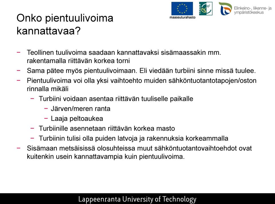 Pientuulivoima voi olla yksi vaihtoehto muiden sähköntuotantotapojen/oston rinnalla mikäli Turbiini voidaan asentaa riittävän tuuliselle paikalle