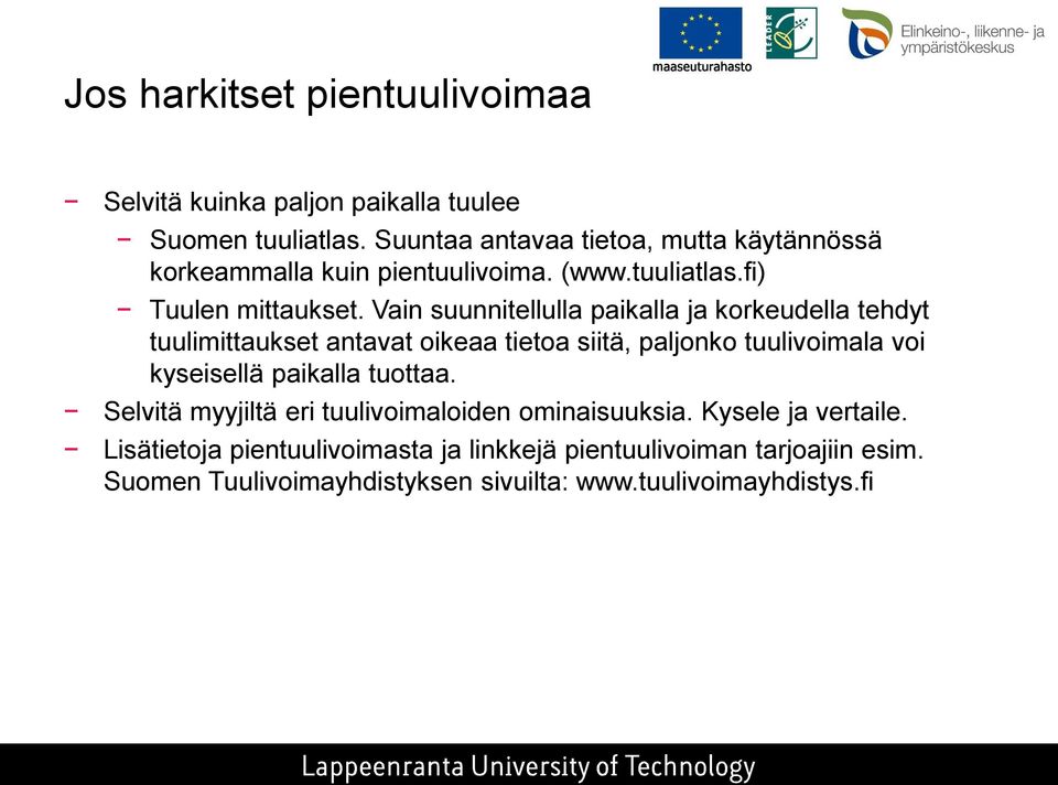 Vain suunnitellulla paikalla ja korkeudella tehdyt tuulimittaukset antavat oikeaa tietoa siitä, paljonko tuulivoimala voi kyseisellä paikalla