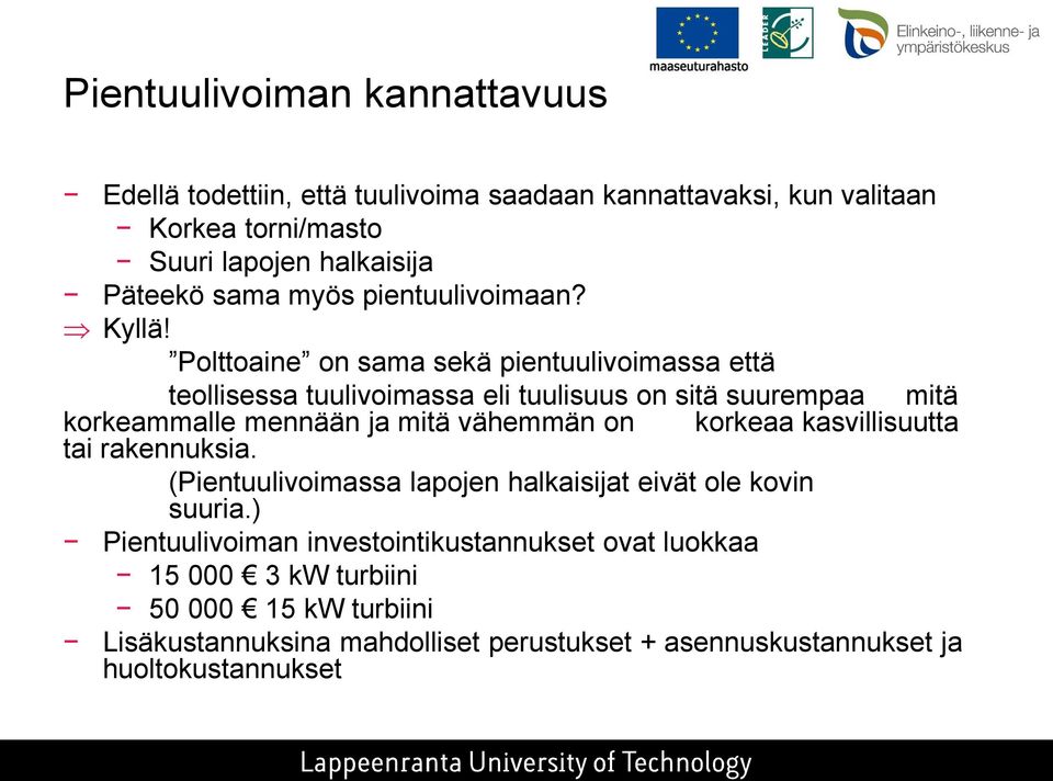 Polttoaine on sama sekä pientuulivoimassa että teollisessa tuulivoimassa eli tuulisuus on sitä suurempaa mitä korkeammalle mennään ja mitä vähemmän on