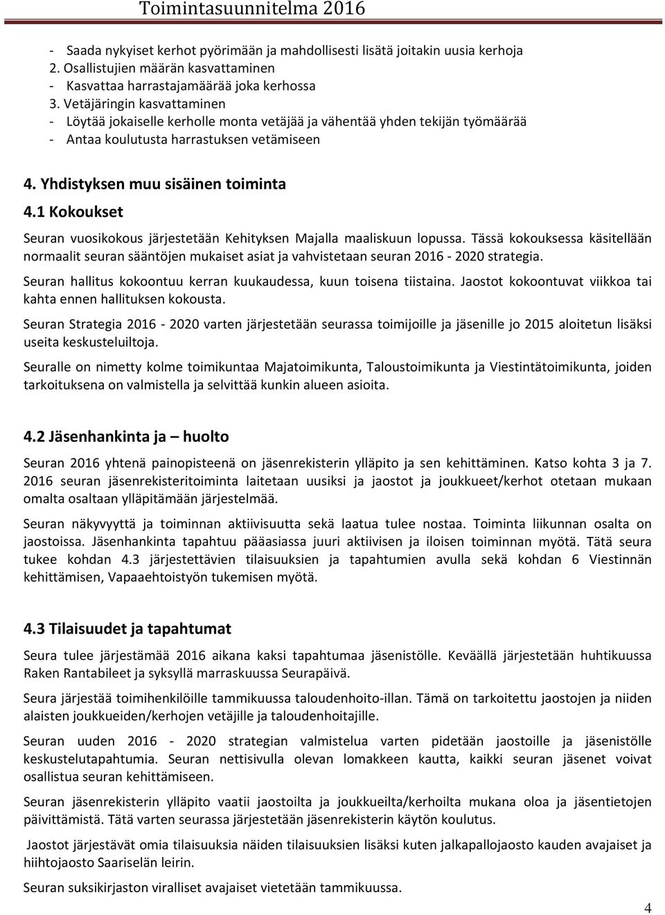 1 Kokoukset Seuran vuosikokous järjestetään Kehityksen Majalla maaliskuun lopussa. Tässä kokouksessa käsitellään normaalit seuran sääntöjen mukaiset asiat ja vahvistetaan seuran 2016 2020 strategia.