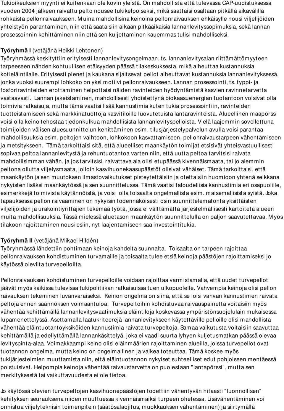 Muina mahdollisina keinoina pellonraivauksen ehkäisylle nousi viljelijöiden yhteistyön parantaminen, niin että saataisiin aikaan pitkäaikaisia lannanlevityssopimuksia, sekä lannan prosessoinnin