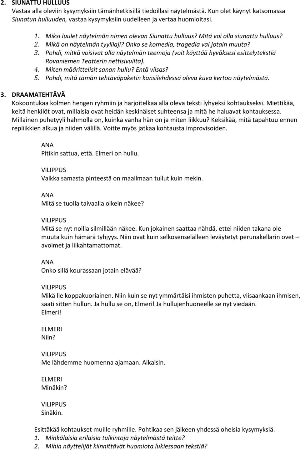 Pohdi, mitkä voisivat olla näytelmän teemoja (voit käyttää hyväksesi esittelytekstiä Rovaniemen Teatterin nettisivuilta). 4. Miten määrittelisit sanan hullu? Entä viisas? 5.