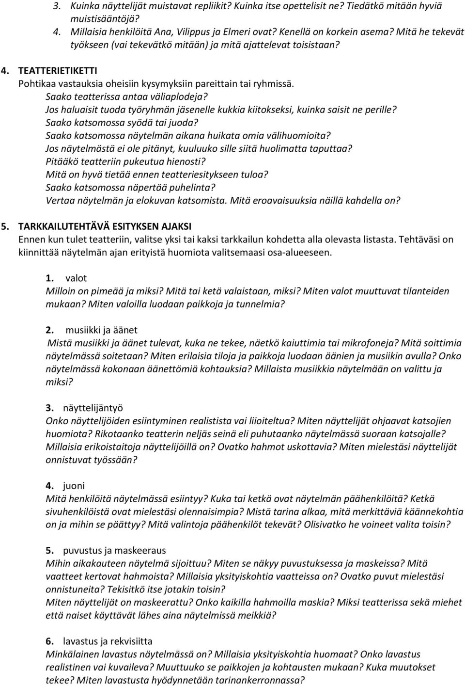 Saako teatterissa antaa väliaplodeja? Jos haluaisit tuoda työryhmän jäsenelle kukkia kiitokseksi, kuinka saisit ne perille? Saako katsomossa syödä tai juoda?