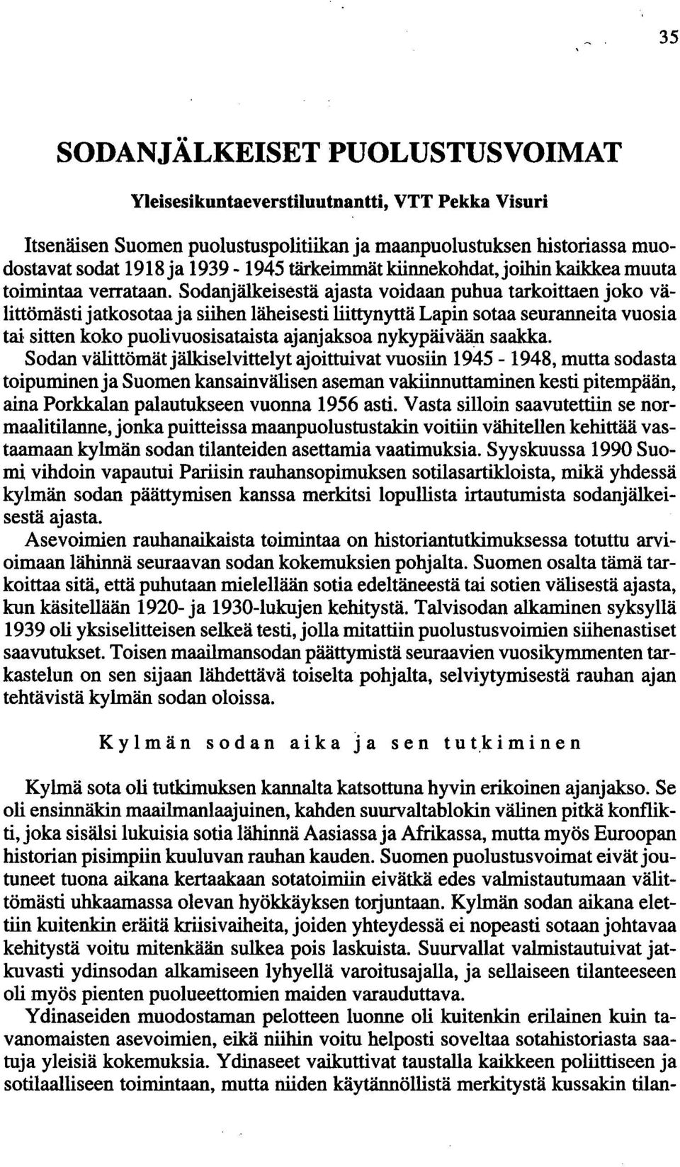 Sodanjälkeisestä ajasta voidaan puhua tarkoittaen joko välittömästi jatkosotaa ja siihen läheisesti liittynyttä Lapin sotaa seuranneita vuosia tai sitten koko puolivuosisataista ajanjaksoa