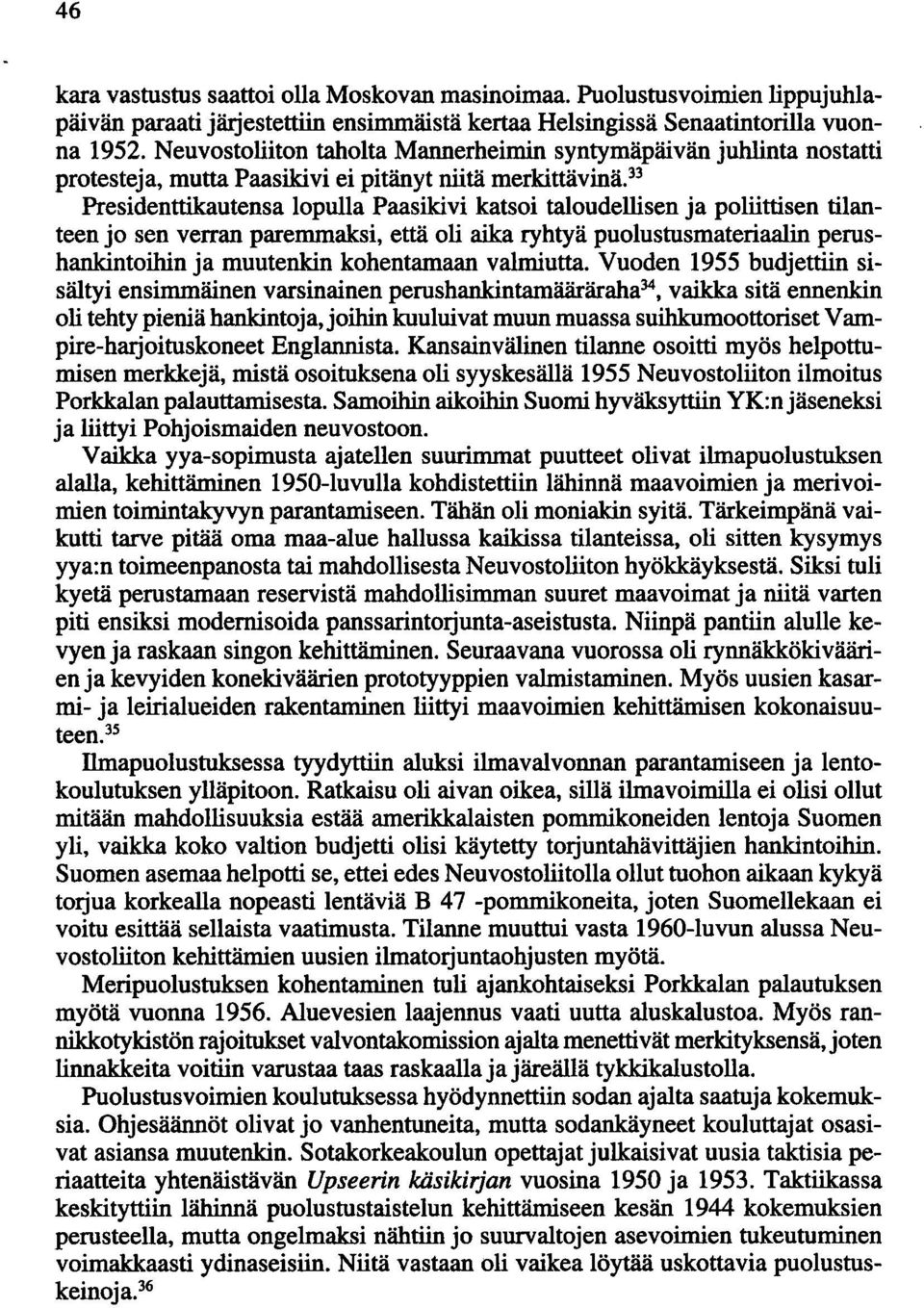 33 Presidenttikautensa lopulla Paasikivi katsoi taloudellisen ja poliittisen tilanteen jo sen verran paremmaksi, että oli aika ryhtyä puolustusmateriaalin perushankintoihin ja muutenkin kohentamaan