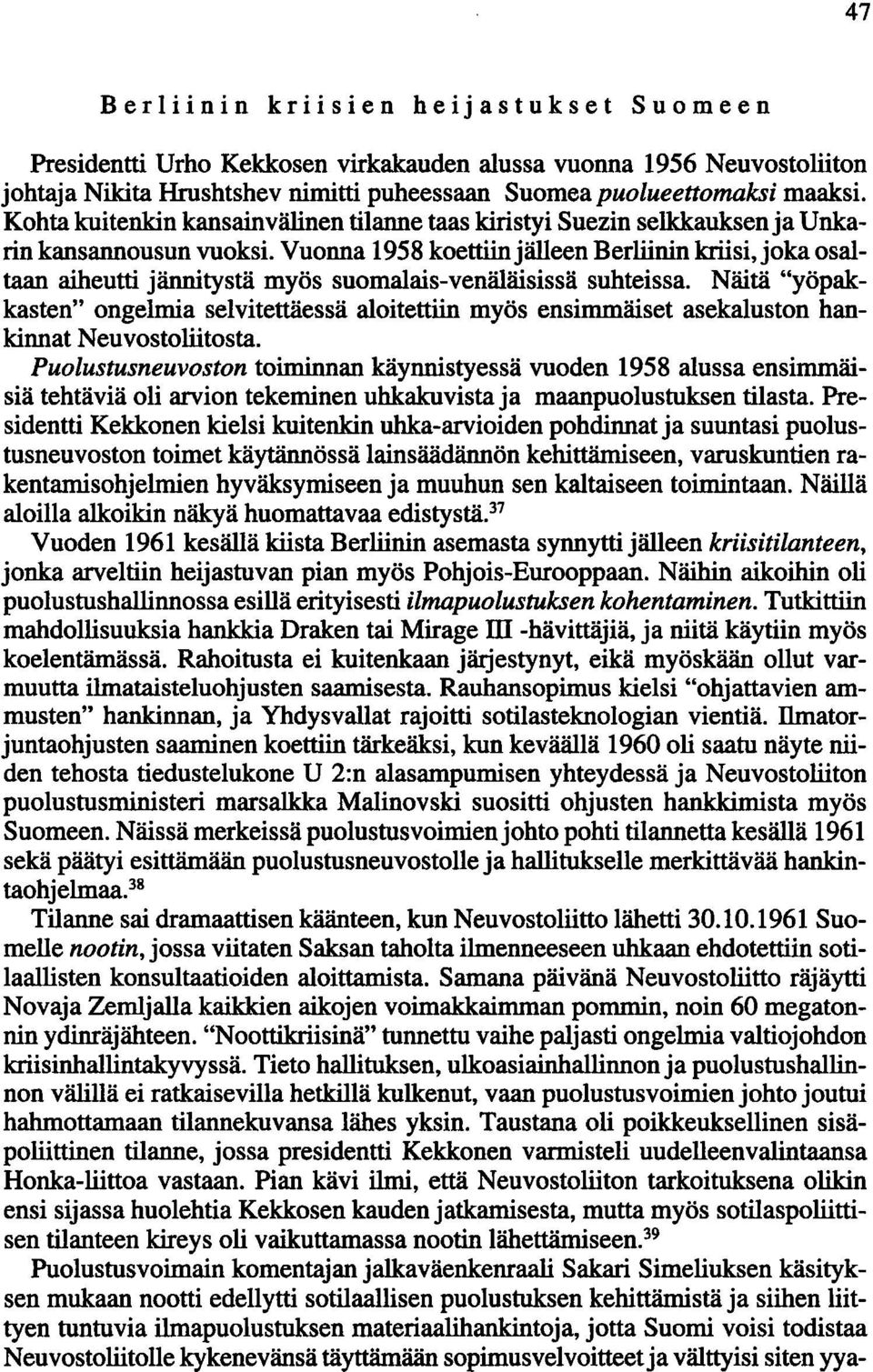 Vuonna 1958 koettiin jälleen Berliinin kriisi, joka osaltaan aiheutti jännitystä myös suomalais-venäläisissä suhteissa.