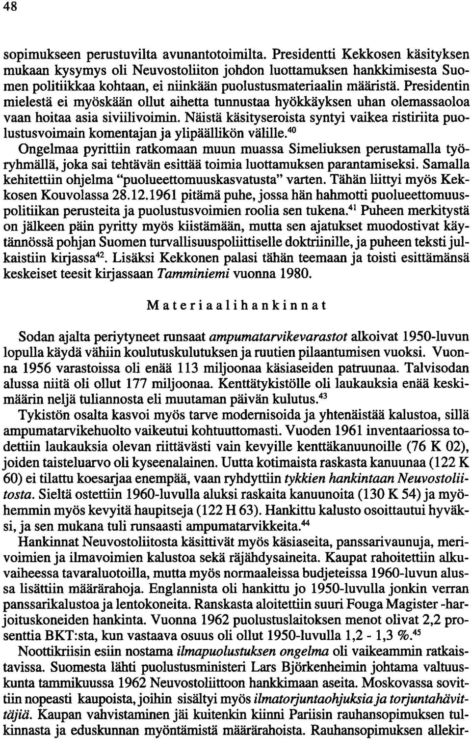 Presidentin mielestä ei myöskään ollut aihetta tunnustaa hyökkäyksen uhan olemassaoloa vaan hoitaa asia siviili voimin.