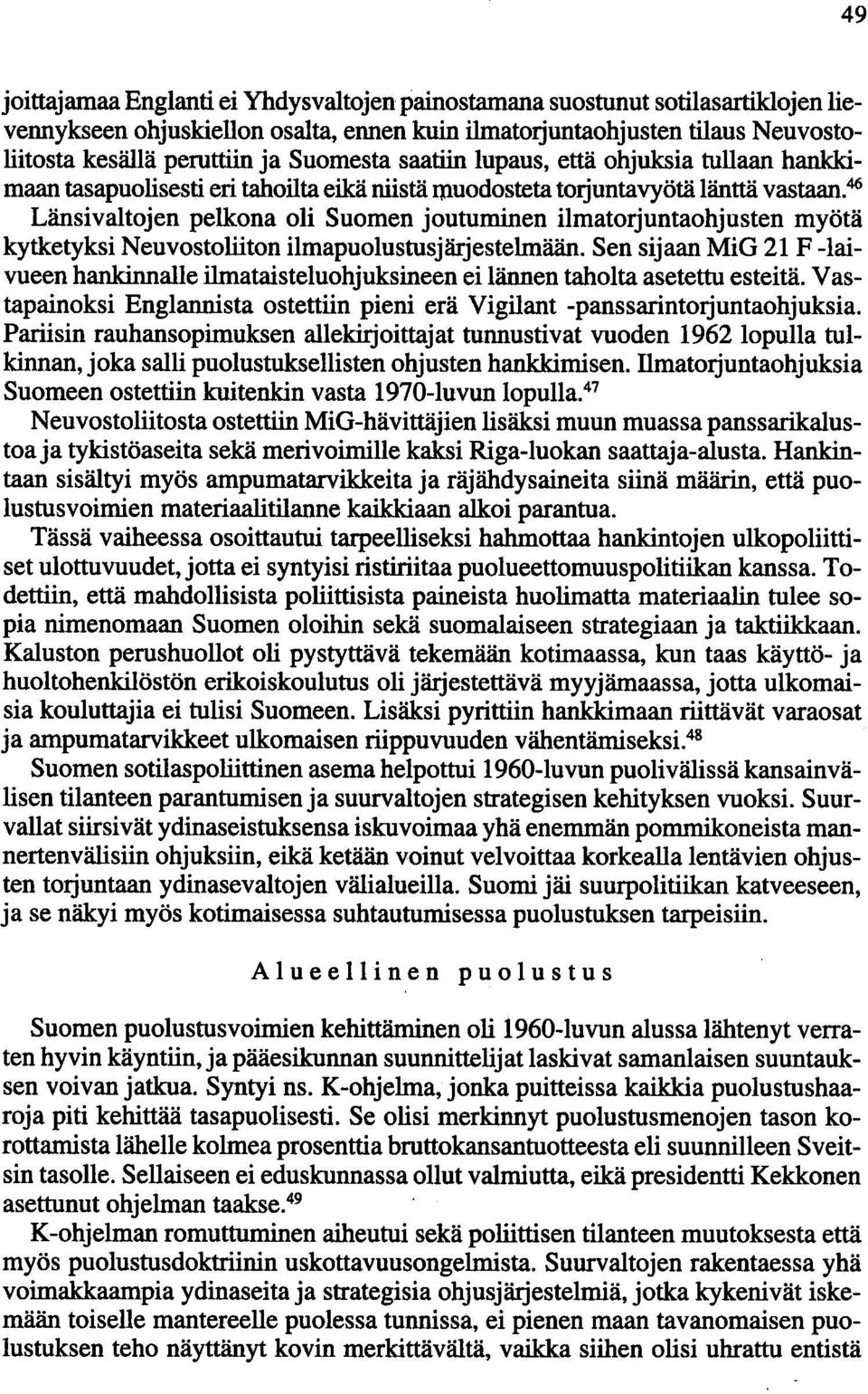 46 Länsivaltojen pelkona oli Suomen joutuminen ilmatorjuntaohjusten myötä kytketyksi Neuvostoliiton ilmapuolustusjärjestelmään.