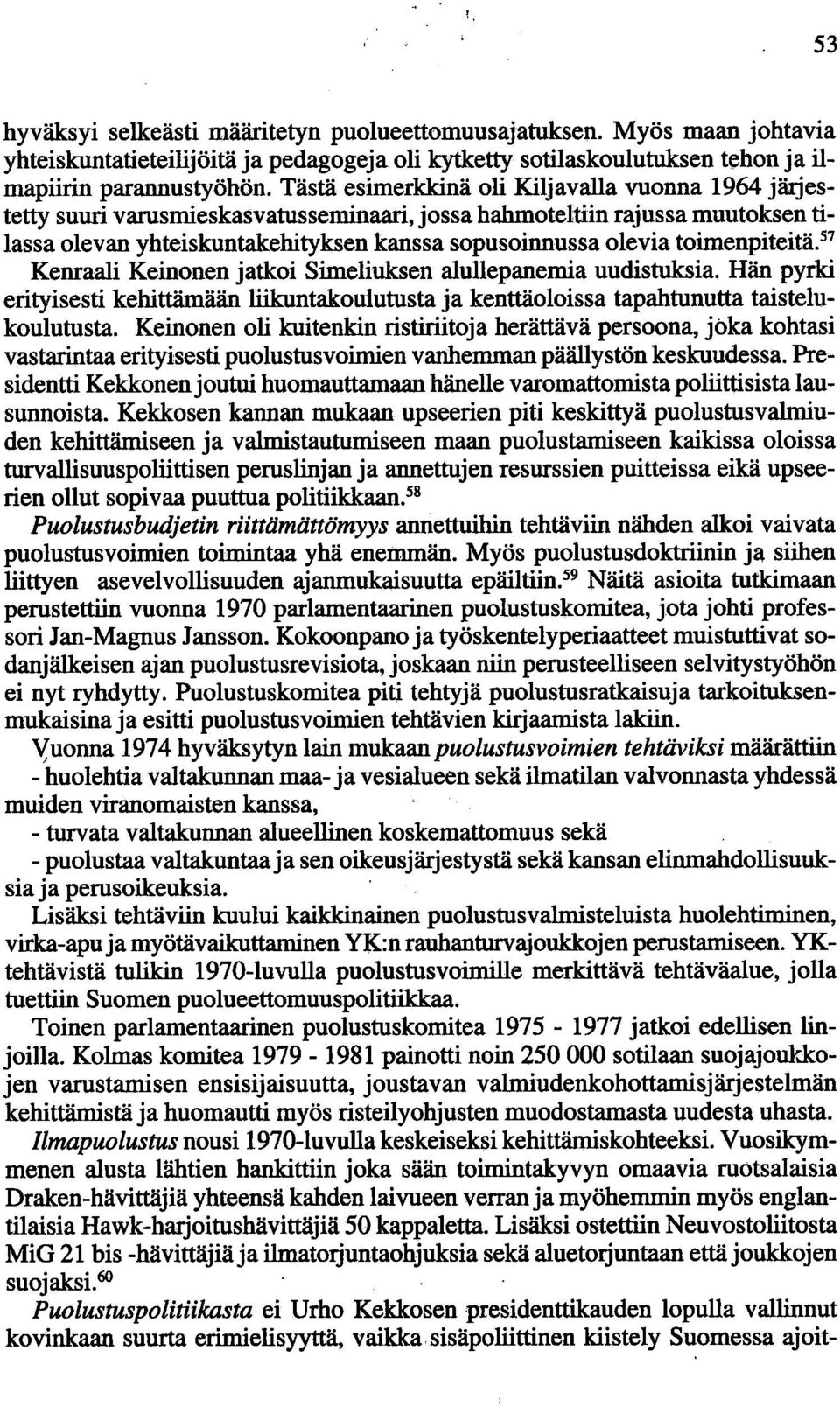 toimenpiteitäy Kenraali Keinonen jatkoi Simeliuksen alullepanemia uudistuksia. Hän pyrki erityisesti kehittämään liikuntakoulutusta ja kenttäoloissa tapahtunutta taistelukoulutusta.