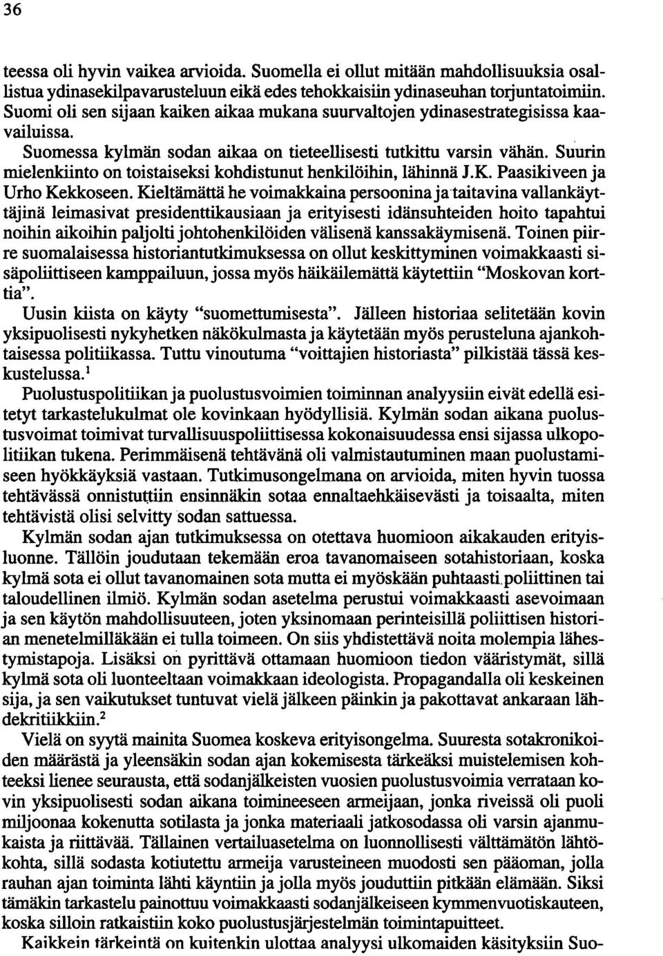 Suurin mielenkiinto on toistaiseksi kohdistunut henkilöihin, lähinnä J.K. Paasikiveen ja Urho Kekkoseen.