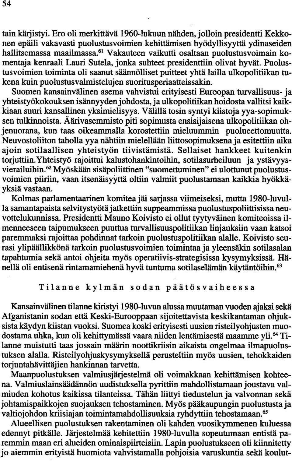 Puolustusvoimien toiminta oli saanut säännölliset puitteet yhtä lailla ulkopolitiikan tukena kuin puolustusvalmistelujen suoritusperiaatteissakin.