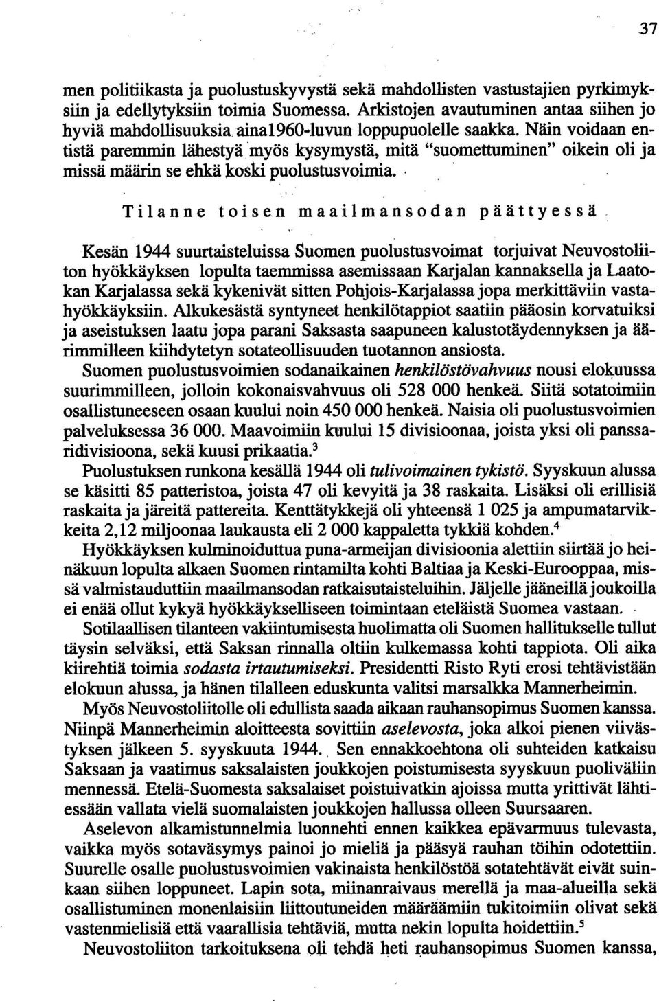 ' Tilanne toisen maailmansodan päättyessä Kesän 1944 suurtaisteluissa Suomen puolustusvoimat torjuivat Neuvostoliiton hyökkäyksen lopulta taemmissa asemissaan Karjalan kannaksella ja Laatokan