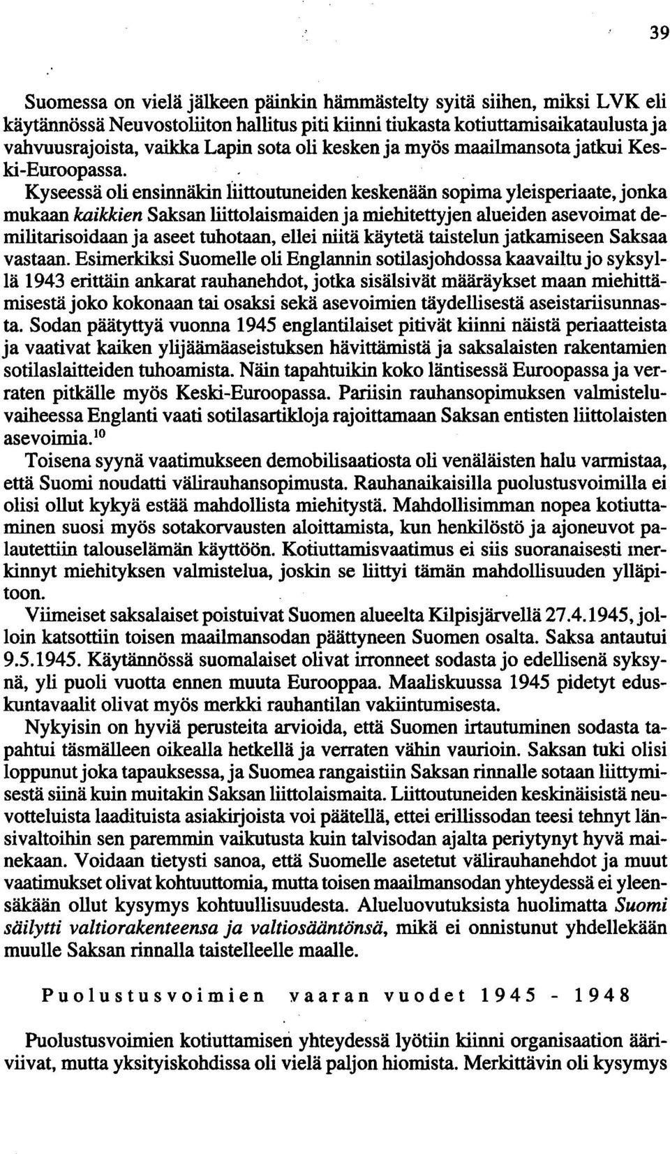 Kyseessä oli ensinnäkin liittoutuneiden keskenään sopima yleisperiaate, jonka mukaan kaikkien Saksan liittolaismaiden ja miehitettyjen alueiden asevoimat demilitarisoidaan ja aseet tuhotaan, ellei