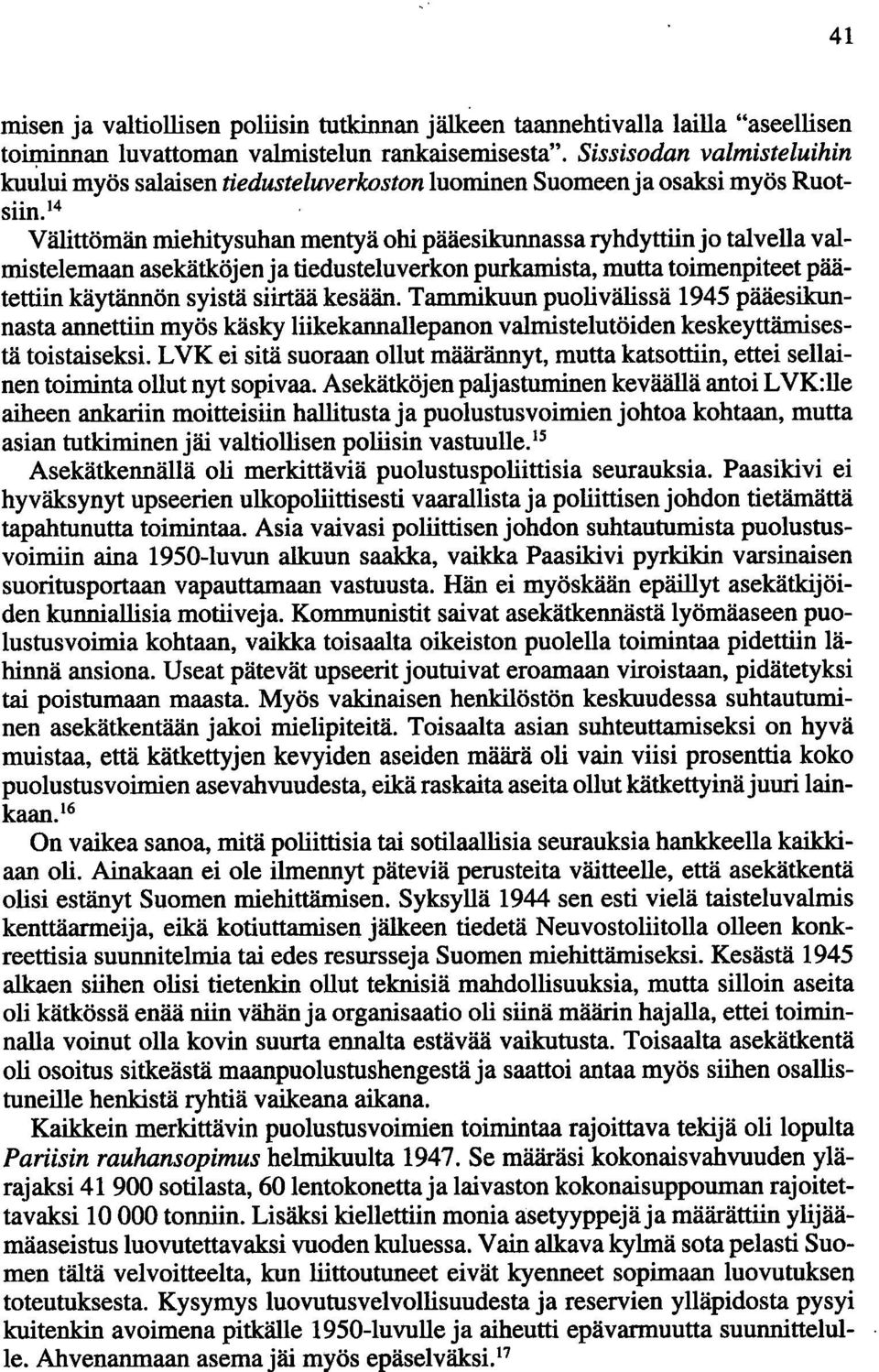 14 Välittömän miehitysuhan mentyä ohi pääesikunnassa ryhdyttiin jo talvella valmistelemaan asekätköjenja tiedusteluverkon purkamista, mutta toimenpiteet päätettiin käytännön syistä siirtää kesään.