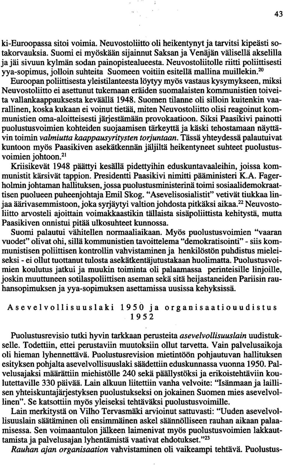Neuvostoliitolle riitti poliittisesti yya-sopimus, jolloin suhteita Suomeen voitiin esitellä mallina muillekin.