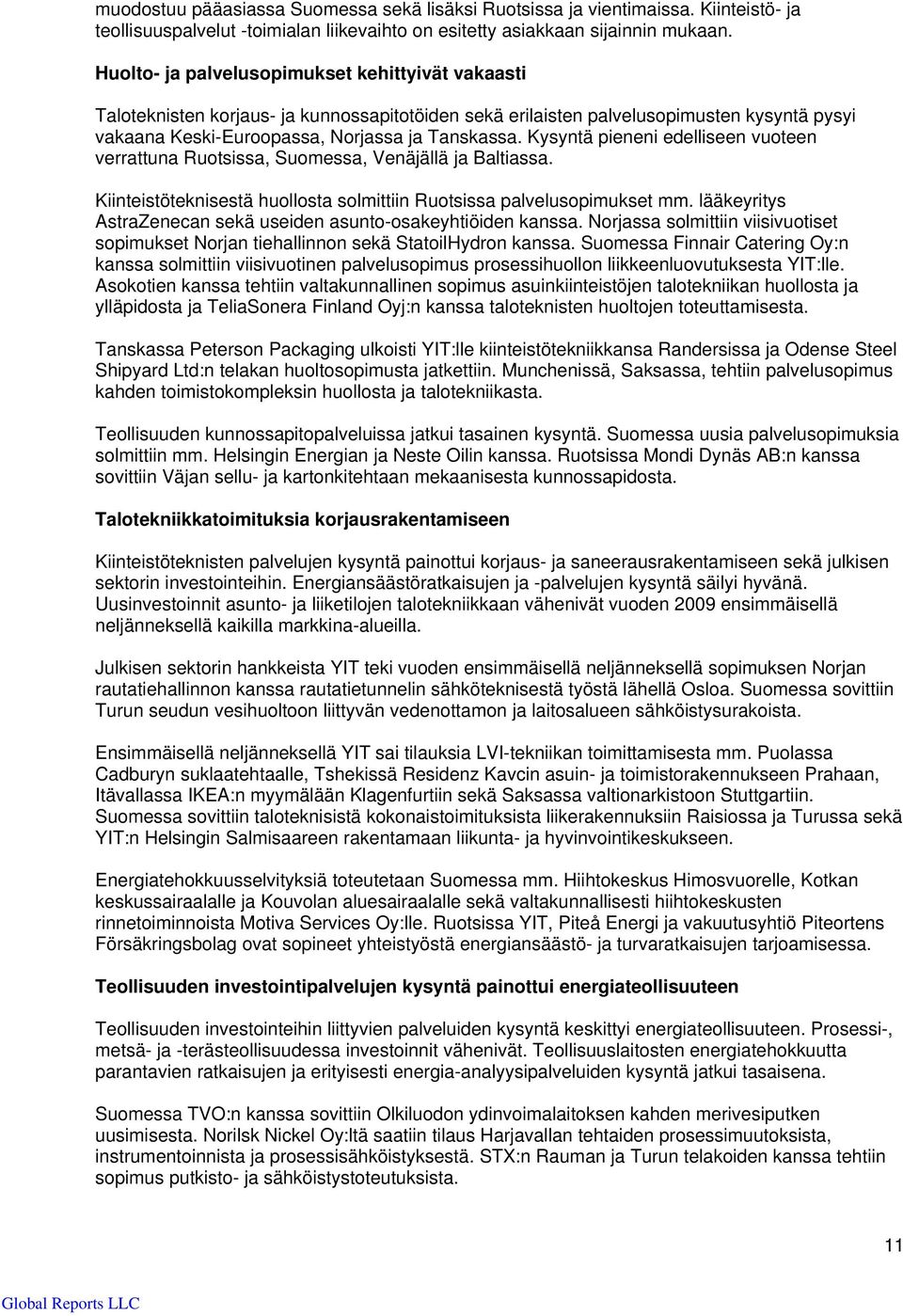 Kysyntä pieneni edelliseen vuoteen verrattuna Ruotsissa, Suomessa, Venäjällä ja Baltiassa. Kiinteistöteknisestä huollosta solmittiin Ruotsissa palvelusopimukset mm.