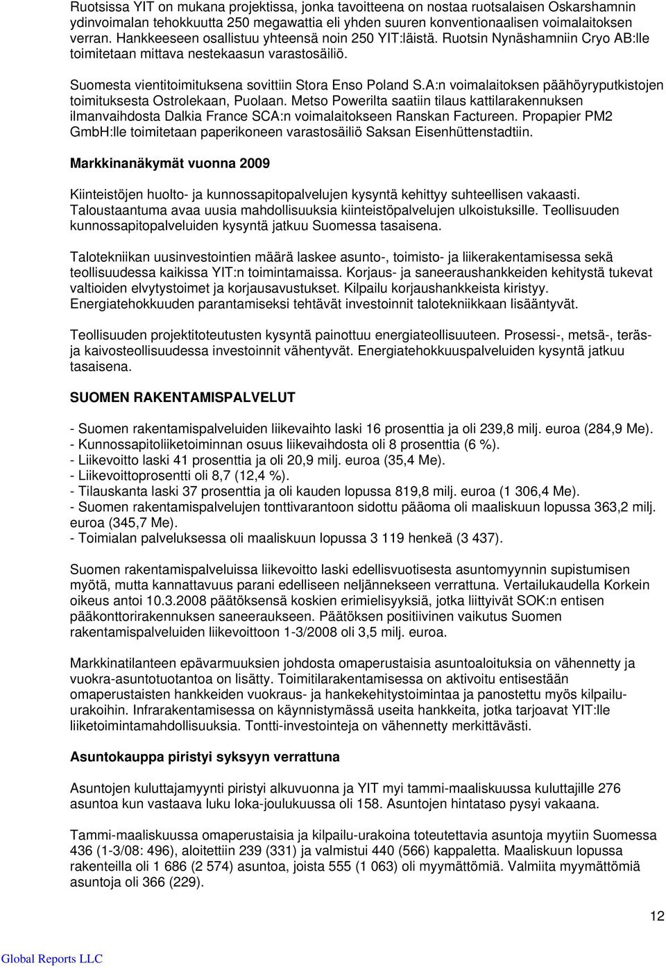 A:n voimalaitoksen päähöyryputkistojen toimituksesta Ostrolekaan, Puolaan. Metso Powerilta saatiin tilaus kattilarakennuksen ilmanvaihdosta Dalkia France SCA:n voimalaitokseen Ranskan Factureen.