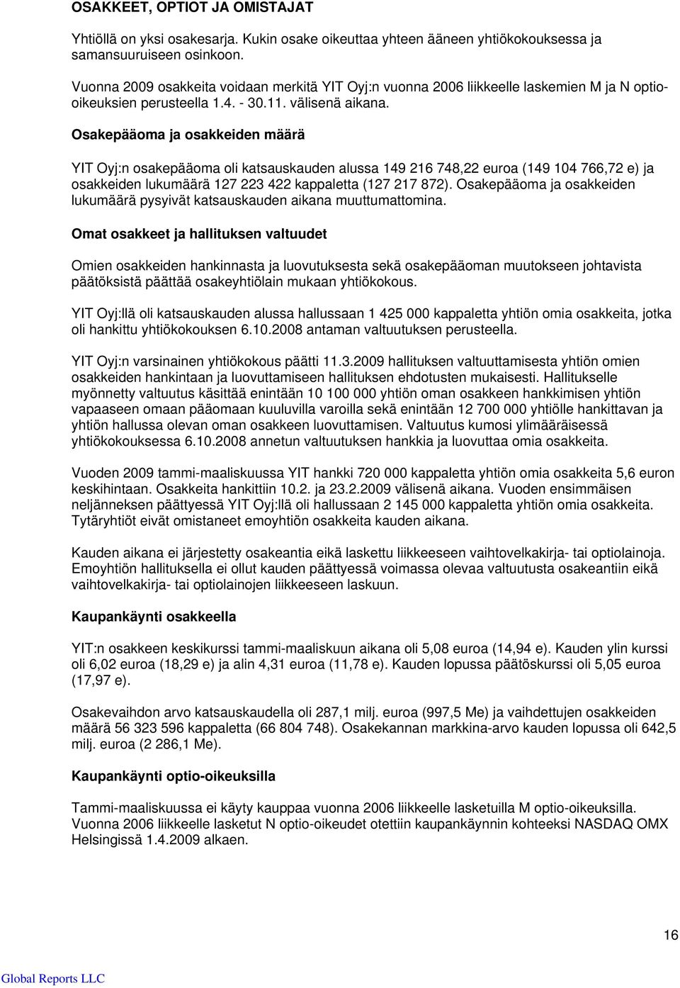 Osakepääoma ja osakkeiden määrä YIT Oyj:n osakepääoma oli katsauskauden alussa 149 216 748,22 euroa (149 104 766,72 e) ja osakkeiden lukumäärä 127 223 422 kappaletta (127 217 872).