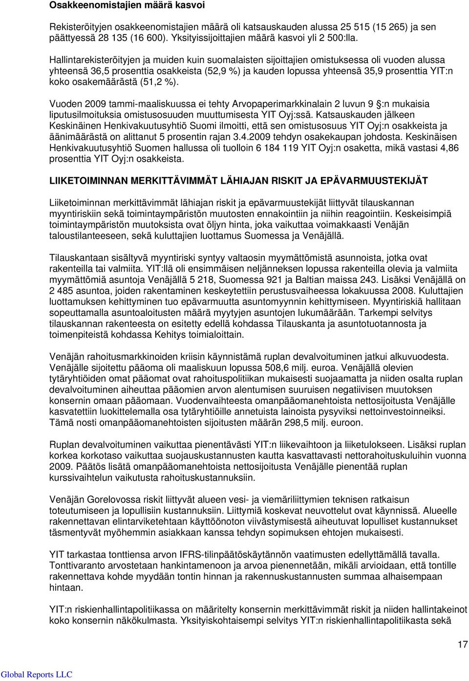 osakemäärästä (51,2 %). Vuoden 2009 tammi-maaliskuussa ei tehty Arvopaperimarkkinalain 2 luvun 9 :n mukaisia liputusilmoituksia omistusosuuden muuttumisesta YIT Oyj:ssä.