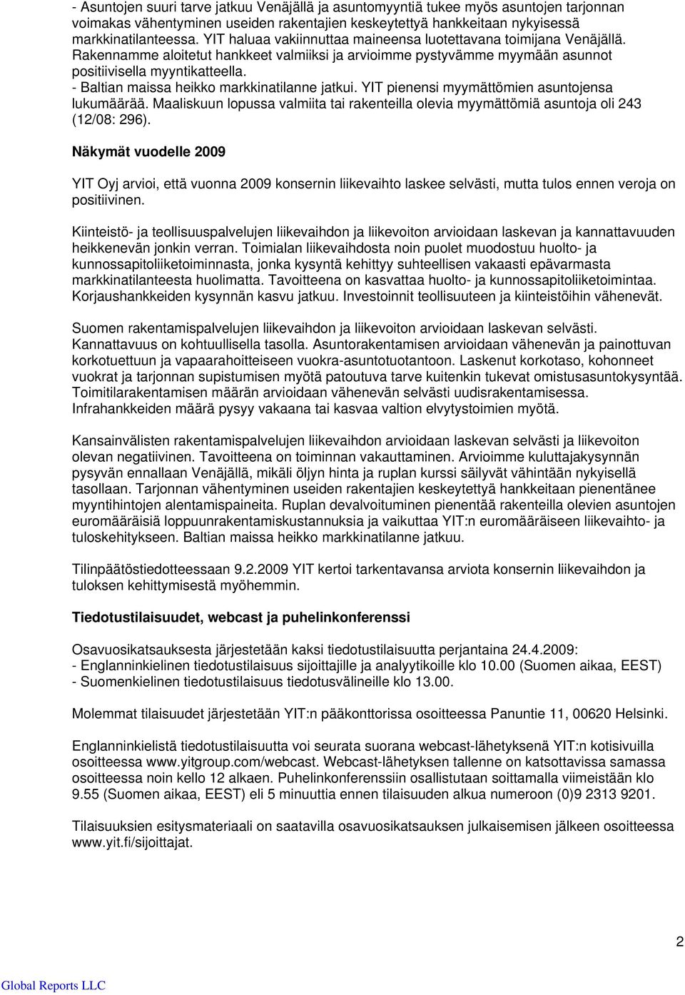 - Baltian maissa heikko markkinatilanne jatkui. YIT pienensi myymättömien asuntojensa lukumäärää. Maaliskuun lopussa valmiita tai rakenteilla olevia myymättömiä asuntoja oli 243 (12/08: 296).