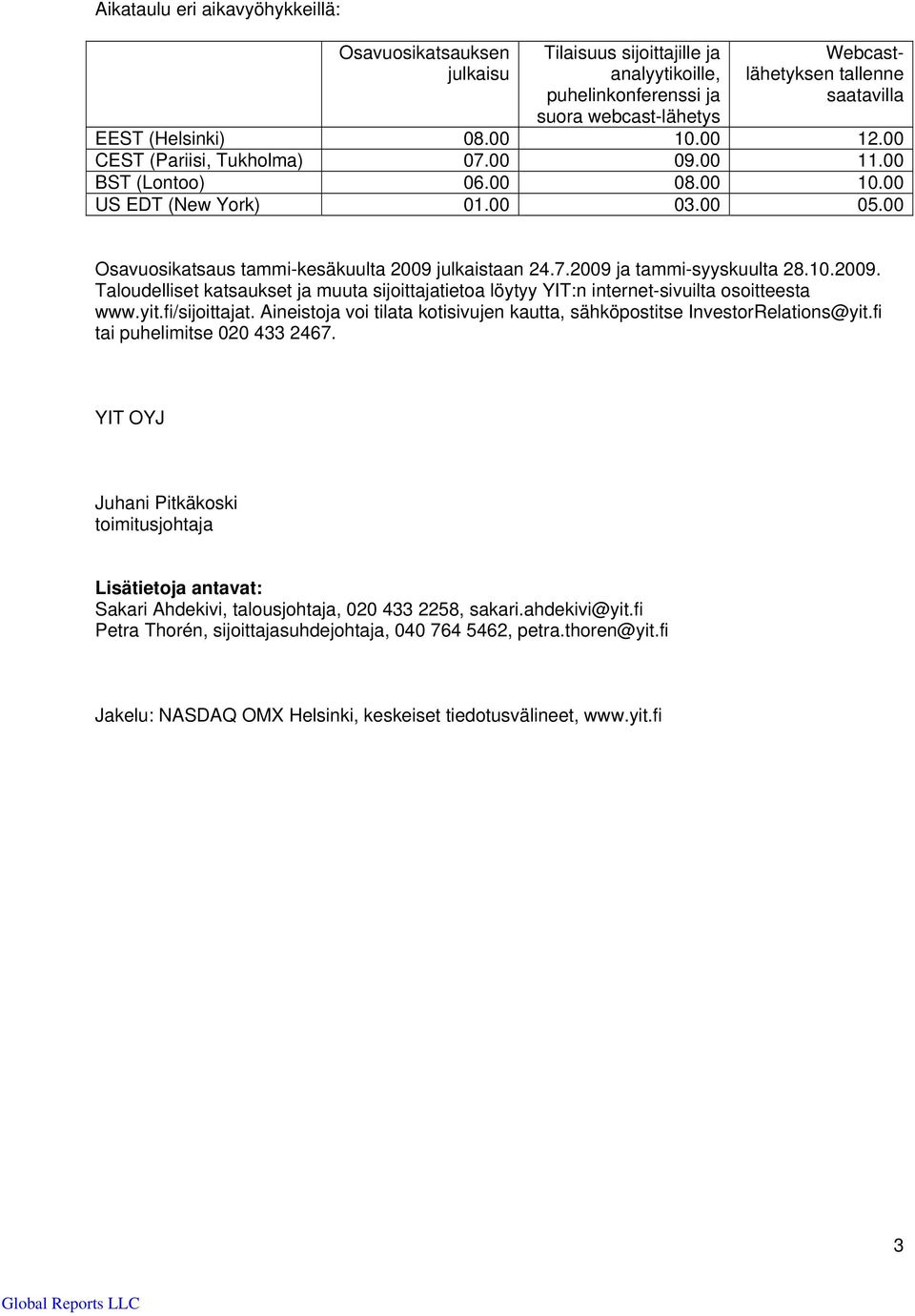 10.2009. Taloudelliset katsaukset ja muuta sijoittajatietoa löytyy YIT:n internet-sivuilta osoitteesta www.yit.fi/sijoittajat.