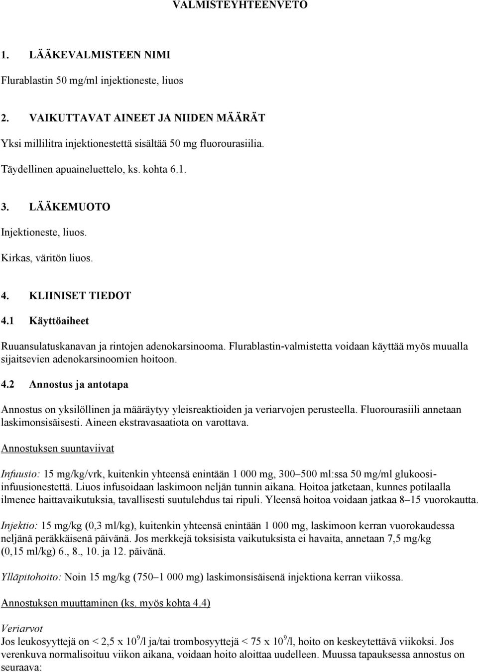Flurablastin-valmistetta voidaan käyttää myös muualla sijaitsevien adenokarsinoomien hoitoon. 4.