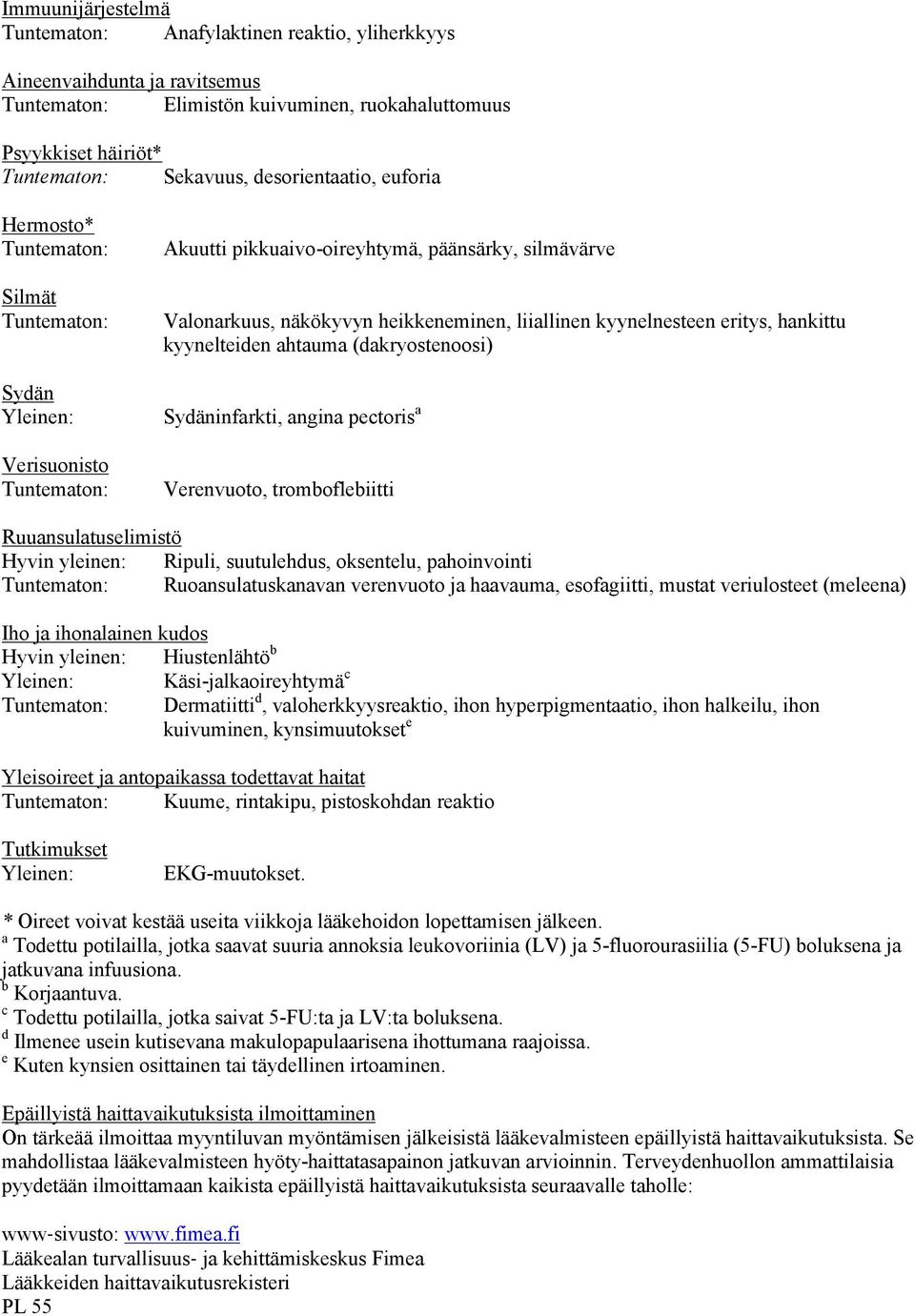 liiallinen kyynelnesteen eritys, hankittu kyynelteiden ahtauma (dakryostenoosi) Sydäninfarkti, angina pectoris a Verenvuoto, tromboflebiitti Ruuansulatuselimistö Hyvin yleinen: Ripuli, suutulehdus,