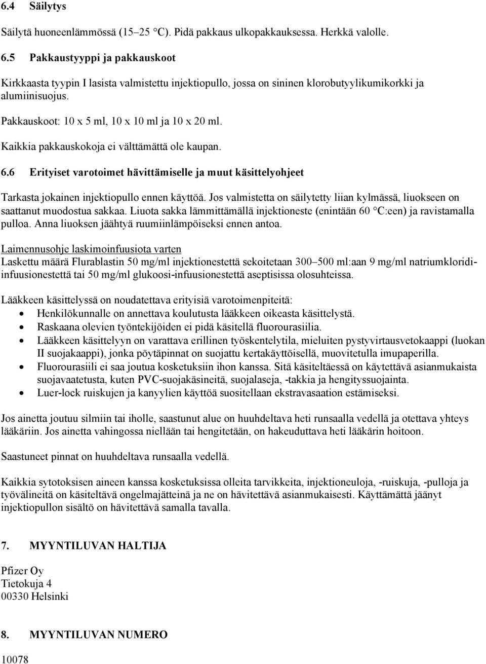 Kaikkia pakkauskokoja ei välttämättä ole kaupan. 6.6 Erityiset varotoimet hävittämiselle ja muut käsittelyohjeet Tarkasta jokainen injektiopullo ennen käyttöä.