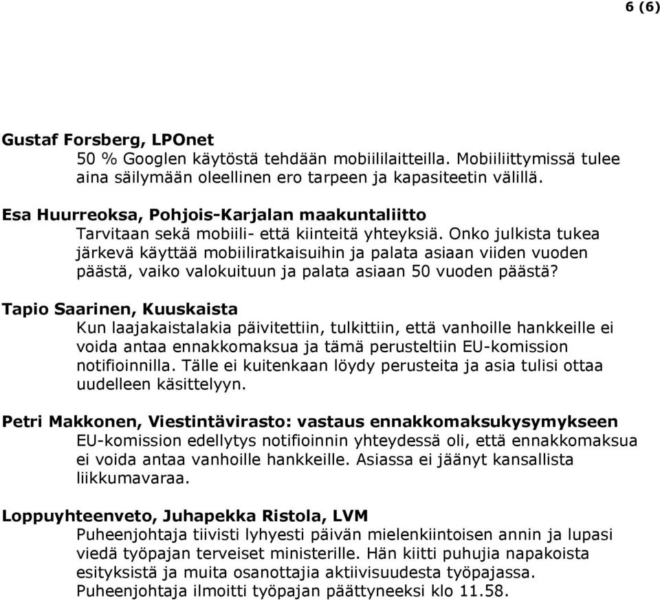 Onko julkista tukea järkevä käyttää mobiiliratkaisuihin ja palata asiaan viiden vuoden päästä, vaiko valokuituun ja palata asiaan 50 vuoden päästä?