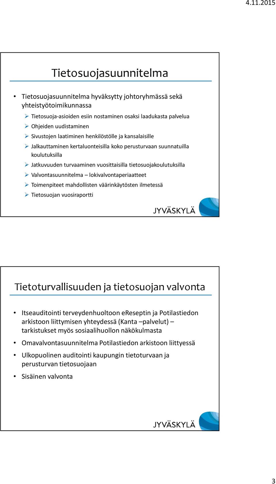 Valvontasuunnitelma lokivalvontaperiaatteet Toimenpiteet mahdollisten väärinkäytösten ilmetessä Tietosuojan vuosiraportti Tietoturvallisuuden ja tietosuojan valvonta Itseauditointi terveydenhuoltoon