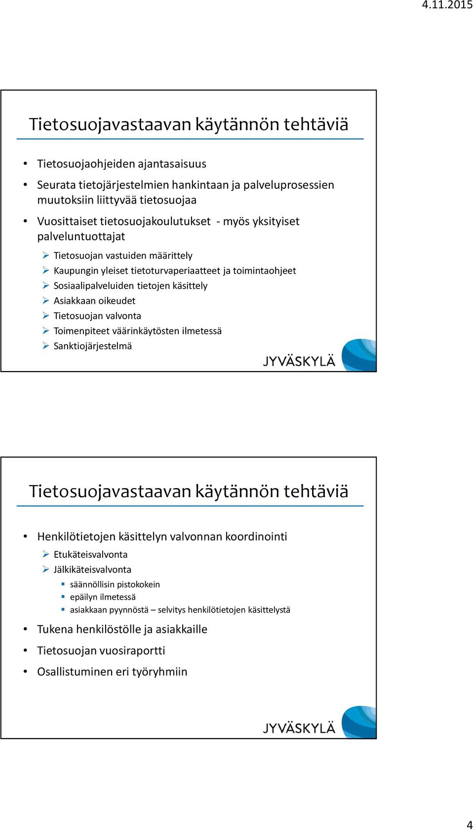 Asiakkaan oikeudet Tietosuojan valvonta Toimenpiteet väärinkäytösten ilmetessä Sanktiojärjestelmä Tietosuojavastaavan käytännön tehtäviä Henkilötietojen käsittelyn valvonnan koordinointi