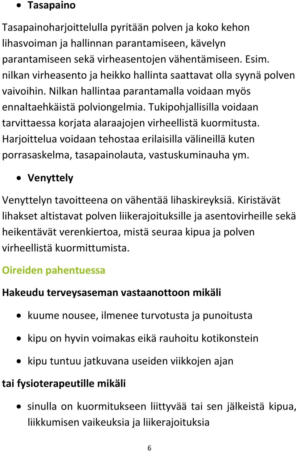 Tukipohjallisilla voidaan tarvittaessa korjata alaraajojen virheellistä kuormitusta. Harjoittelua voidaan tehostaa erilaisilla välineillä kuten porrasaskelma, tasapainolauta, vastuskuminauha ym.