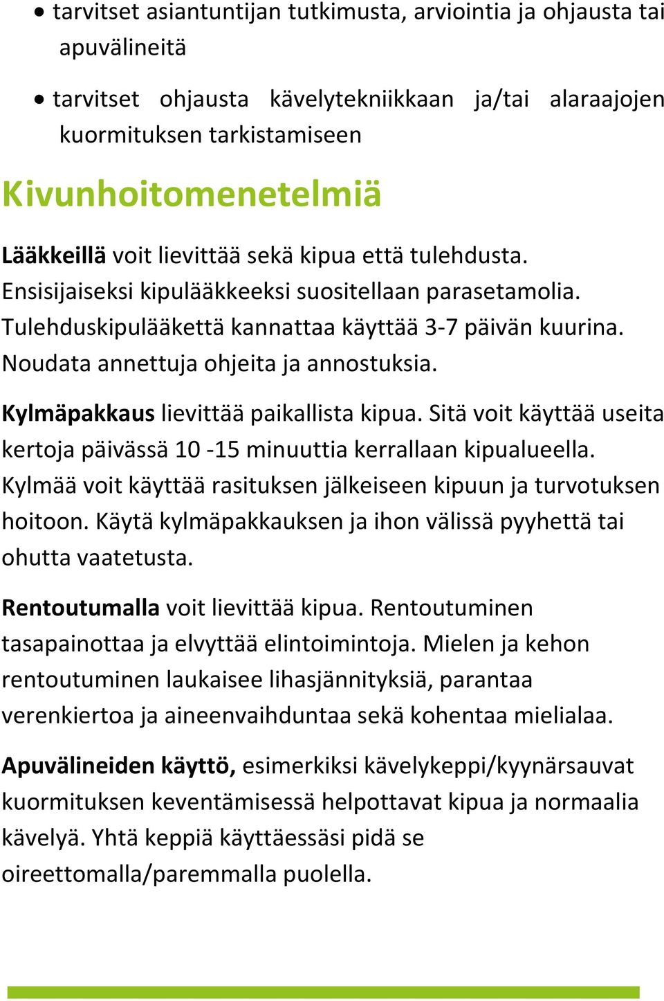 Kylmäpakkaus lievittää paikallista kipua. Sitä voit käyttää useita kertoja päivässä 10-15 minuuttia kerrallaan kipualueella. Kylmää voit käyttää rasituksen jälkeiseen kipuun ja turvotuksen hoitoon.